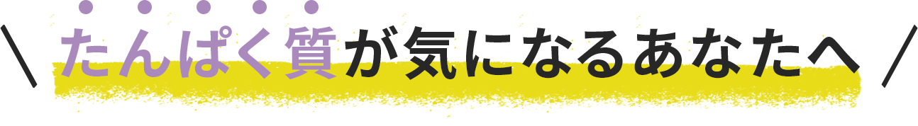 たんぱく質が気になるあなたへ