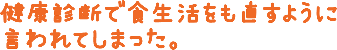 健康診断で食生活をも直すように言われてしまった。