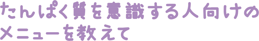 たんぱく質を意識する人向けのメニューを教えて