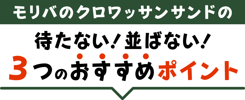 モリバのクロワッサンサンドの 待たない！並ばない！3つのおすすめポイント
